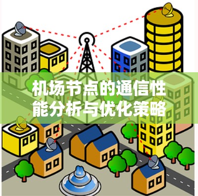 机场节点的通信性能分析与优化策略 机场节点的通信性能分析与优化策略