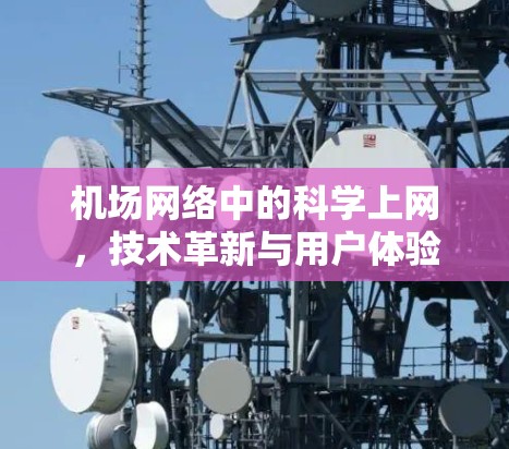 机场网络中的科学上网,技术革新与用户体验提升 机场网络中的科学上网,技术革新与用户体验提升