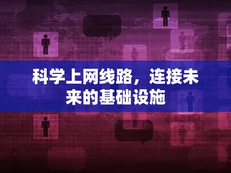 科学上网线路,连接未来的基础设施 科学上网线路,连接未来的基础设施