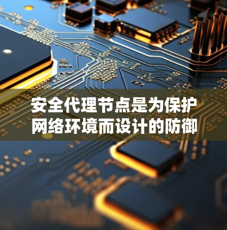 安全代理节点是为保护网络环境而设计的防御系统,旨在应对各种网络攻击,确保数据安全。以下是对安全代理节点的详细总结 安全代理节点是为保护网络环境而设计的防御系统,旨在应对各种网络攻击,确保数据安全。以下是对安全代理节点的详细总结