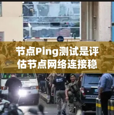节点Ping测试是评估节点网络连接稳定性的关键步骤,以下是详细的指南 节点Ping测试是评估节点网络连接稳定性的关键步骤,以下是详细的指南