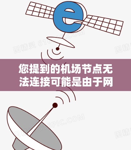 您提到的机场节点无法连接可能是由于网络或设备配置问题导致的。以下是一些可能的解决步骤