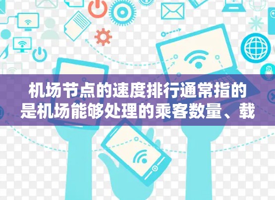 机场节点的速度排行通常指的是机场能够处理的乘客数量、载客量以及飞行时间等指标。它反映了机场的运营效率和能力。以下是一些主要因素 机场节点的速度排行通常指的是机场能够处理的乘客数量、载客量以及飞行时间等指标。它反映了机场的运营效率和能力。以下是一些主要因素