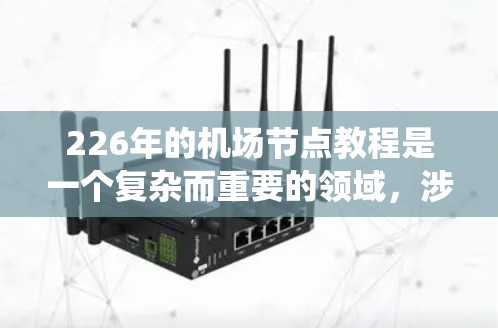 226年的机场节点教程是一个复杂而重要的领域,涉及多个方面的技术、功能和趋势。以下是一个结构化和清晰的指南,帮助您系统地学习这个主题 226年的机场节点教程是一个复杂而重要的领域,涉及多个方面的技术、功能和趋势。以下是一个结构化和清晰的指南,帮助您系统地学习这个主题