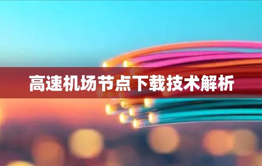 高速机场节点下载技术解析