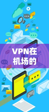 VPN在机场的使用确实是一个不错的选择，尤其是在需要保护个人数据的情况下。以下是一些在机场可用的VPN服务推荐，以及如何选择最适合你的 VPN 包