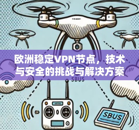 欧洲稳定VPN节点,技术与安全的挑战与解决方案 欧洲稳定VPN节点,技术与安全的挑战与解决方案
