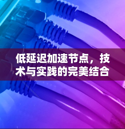 低延迟加速节点，技术与实践的完美结合