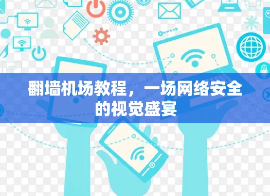 翻墙机场教程,一场网络安全的视觉盛宴 翻墙机场教程,一场网络安全的视觉盛宴