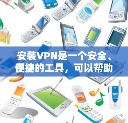 安装VPN是一个安全、便捷的工具,可以帮助你集中管理网络资源,同时保护您的隐私和安全。以下是按照步骤进行VPN安装的指南 安装VPN是一个安全、便捷的工具,可以帮助你集中管理网络资源,同时保护您的隐私和安全。以下是按照步骤进行VPN安装的指南