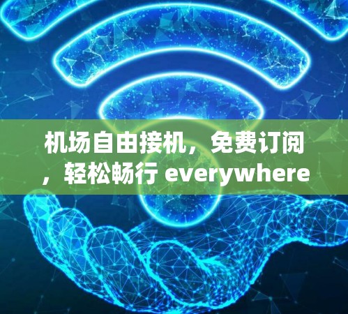 机场自由接机,免费订阅,轻松畅行 everywhere 机场自由接机,免费订阅,轻松畅行 everywhere