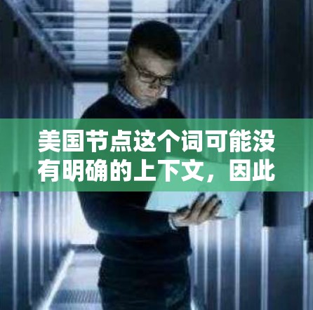 美国节点这个词可能没有明确的上下文，因此需要更多的信息来准确解释。以下是一些可能的解释和扩展