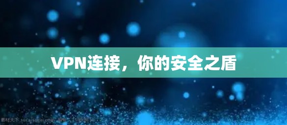 VPN连接,你的安全之盾 VPN连接,你的安全之盾