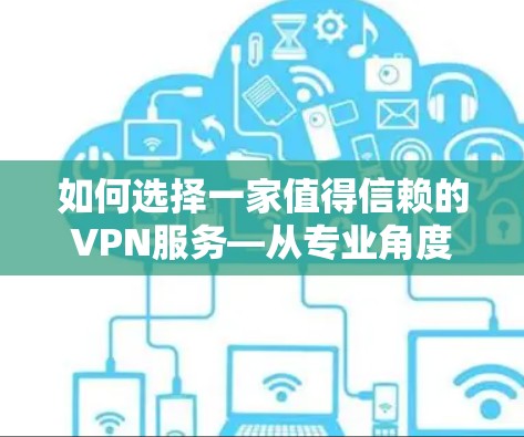如何选择一家值得信赖的VPN服务—从专业角度出发