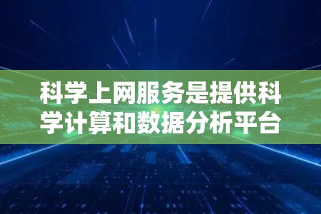 科学上网服务是提供科学计算和数据分析平台,帮助用户进行复杂科学建模、数据分析和数值模拟。以下是科学上网服务的关键特点和相关考虑因素 科学上网服务是提供科学计算和数据分析平台,帮助用户进行复杂科学建模、数据分析和数值模拟。以下是科学上网服务的关键特点和相关考虑因素