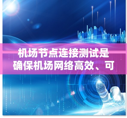 机场节点连接测试是确保机场网络高效、可靠运行的重要步骤。以下是对该主题的详细分步说明 机场节点连接测试是确保机场网络高效、可靠运行的重要步骤。以下是对该主题的详细分步说明
