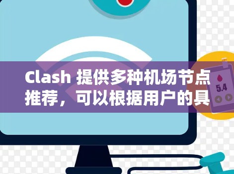 Clash 提供多种机场节点推荐,可以根据用户的具体需求选择适合的类型。以下是一些推荐 Clash 提供多种机场节点推荐,可以根据用户的具体需求选择适合的类型。以下是一些推荐
