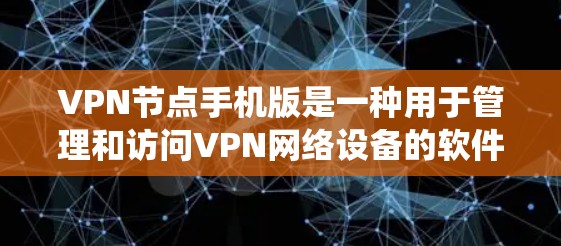 VPN节点手机版是一种用于管理和访问VPN网络设备的软件应用。它提供了一个统一的界面,帮助用户配置、管理和控制VPN节点,包括服务器、路由器和交换机等设备。以下是该系统的一些关键功能和注意事项 VPN节点手机版是一种用于管理和访问VPN网络设备的软件应用。它提供了一个统一的界面,帮助用户配置、管理和控制VPN节点,包括服务器、路由器和交换机等设备。以下是该系统的一些关键功能和注意事项