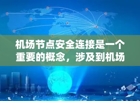 机场节点安全连接是一个重要的概念,涉及到机场系统的网络、设备和安全措施的保护。以下是一些关于机场节点安全连接的要点和常见的解决方案 机场节点安全连接是一个重要的概念,涉及到机场系统的网络、设备和安全措施的保护。以下是一些关于机场节点安全连接的要点和常见的解决方案