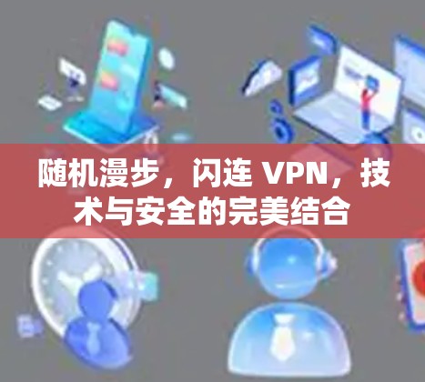 随机漫步，闪连 VPN，技术与安全的完美结合