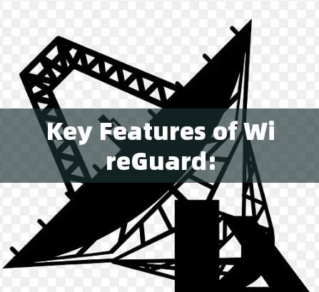 Key Features of WireGuard: Key Features of WireGuard: