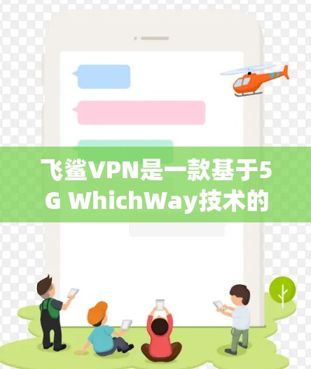 飞鲨VPN是一款基于5G WhichWay技术的端到端加密VPN服务,旨在提供高连接速度和数据安全性。以下是关于飞鲨VPN的详细解析 飞鲨VPN是一款基于5G WhichWay技术的端到端加密VPN服务,旨在提供高连接速度和数据安全性。以下是关于飞鲨VPN的详细解析