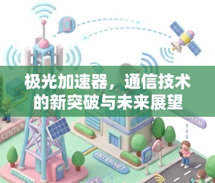 极光加速器，通信技术的新突破与未来展望