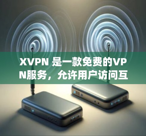 XVPN 是一款免费的VPN服务,允许用户访问互联网,提供安全、可靠的网络连接。它基于 peer-to-peer(P2P)协议,不需要安装任何软件或使用公共Wi-Fi,因此非常方便 XVPN 是一款免费的VPN服务,允许用户访问互联网,提供安全、可靠的网络连接。它基于 peer-to-peer(P2P)协议,不需要安装任何软件或使用公共Wi-Fi,因此非常方便