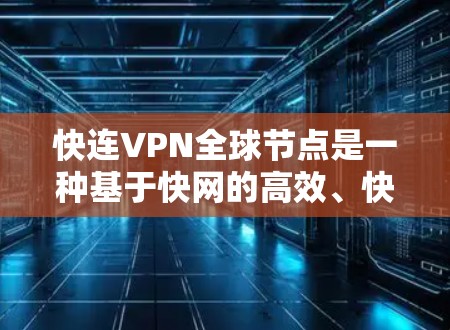 快连VPN全球节点是一种基于快网的高效、快速、覆盖全球的VPN服务,旨在为用户提供远程办公、远程协作等场景的高效通信解决方案。以下是对该概念的详细解析 快连VPN全球节点是一种基于快网的高效、快速、覆盖全球的VPN服务,旨在为用户提供远程办公、远程协作等场景的高效通信解决方案。以下是对该概念的详细解析