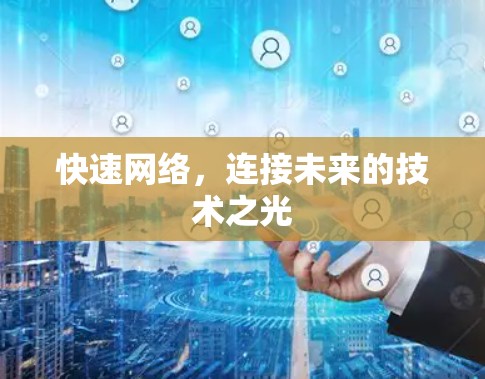 快速网络,连接未来的技术之光 快速网络,连接未来的技术之光