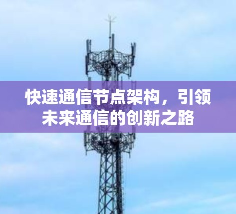 快速通信节点架构,引领未来通信的创新之路 快速通信节点架构,引领未来通信的创新之路