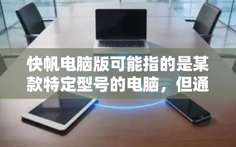 快帆电脑版可能指的是某款特定型号的电脑，但通常快帆电脑可能是一个品牌或型号的简称。如果你指的是某款电脑的型号或版本，提供更多信息可以帮助我更好地帮助你