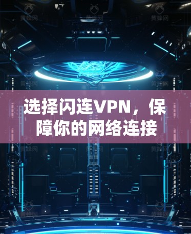 选择闪连VPN,保障你的网络连接 选择闪连VPN,保障你的网络连接