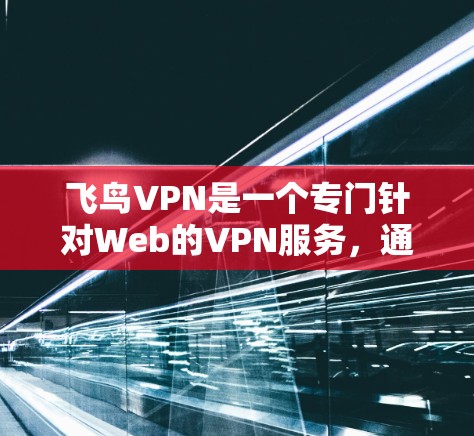飞鸟VPN是一个专门针对Web的VPN服务,通常通过飞鸟网提供。如果你需要使用Android版的飞鸟VPN,可以考虑以下几种选择 飞鸟VPN是一个专门针对Web的VPN服务,通常通过飞鸟网提供。如果你需要使用Android版的飞鸟VPN,可以考虑以下几种选择