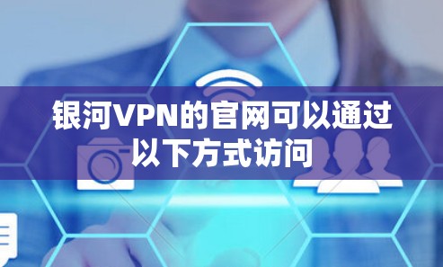 银河VPN的官网可以通过以下方式访问 银河VPN的官网可以通过以下方式访问