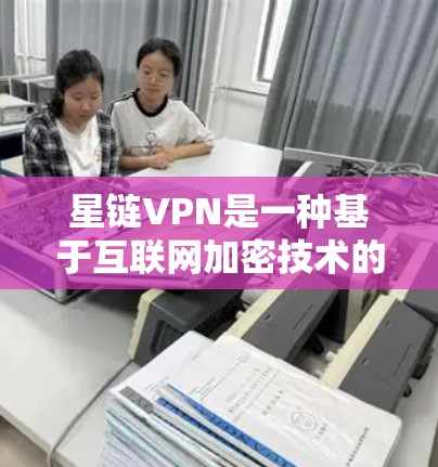 星链VPN是一种基于互联网加密技术的 VPN 服务,提供多种配置选项和不同的版本以适应不同需求。以下是关于星链VPN的详细分析和建议 星链VPN是一种基于互联网加密技术的 VPN 服务,提供多种配置选项和不同的版本以适应不同需求。以下是关于星链VPN的详细分析和建议