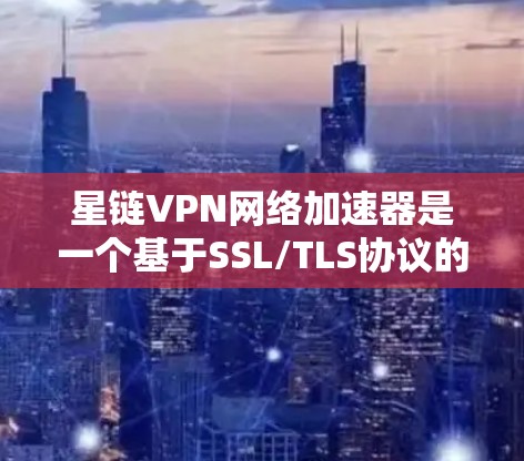 星链VPN网络加速器是一个基于SSL/TLS协议的网络服务,提供加密通信,帮助用户在加密通信中获得更安全的连接。以下是对星链VPN的详细介绍 星链VPN网络加速器是一个基于SSL/TLS协议的网络服务,提供加密通信,帮助用户在加密通信中获得更安全的连接。以下是对星链VPN的详细介绍