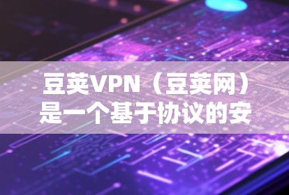豆荚VPN（豆荚网）是一个基于协议的安全VPN服务，专为用户提供了在线访问不同网络和网站的安全连接。以下是豆荚VPN的详细介绍