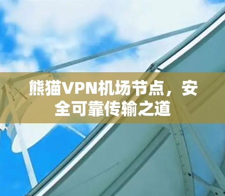 熊猫VPN机场节点，安全可靠传输之道