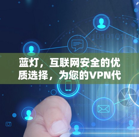 蓝灯,互联网安全的优质选择,为您的VPN代理保驾护航 蓝灯,互联网安全的优质选择,为您的VPN代理保驾护航