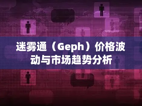 迷雾通（Geph）价格波动与市场趋势分析