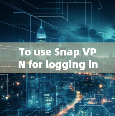To use Snap VPN for logging in,follow these organized steps: