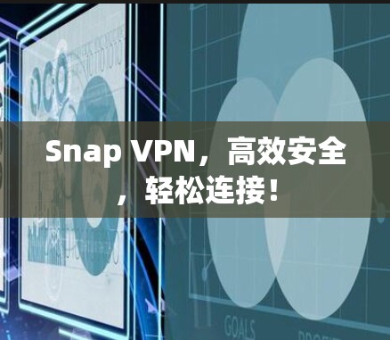 Snap VPN，高效安全，轻松连接！