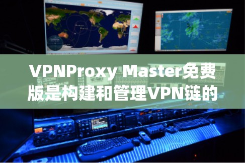 VPNProxy Master免费版是构建和管理VPN链的高效工具，适合需要更安全的连接方式的人。以下是一些关键功能和步骤