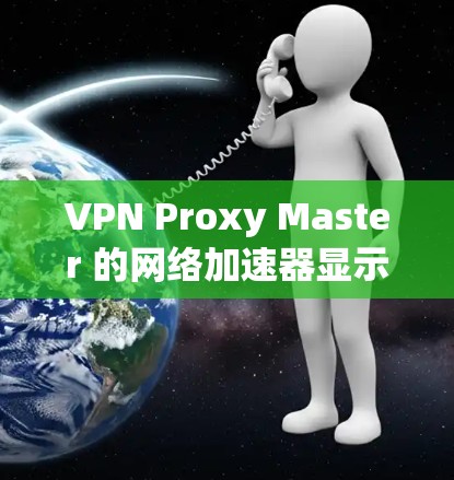 VPN Proxy Master 的网络加速器显示网络连接不上,可能涉及多个问题。以下是逐步解决方案 VPN Proxy Master 的网络加速器显示网络连接不上,可能涉及多个问题。以下是逐步解决方案