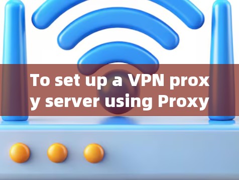 To set up a VPN proxy server using Proxy Master,follow these organized steps: