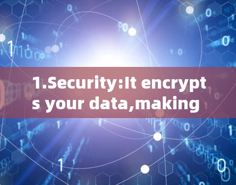 1.Security:It encrypts your data,making it inaccessible to unauthorized parties. 1.Security:It encrypts your data,making it inaccessible to unauthorized parties.