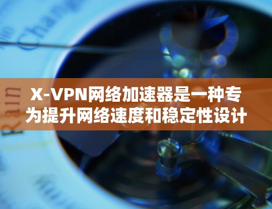 X-VPN网络加速器是一种专为提升网络速度和稳定性设计的网络加速工具。它通过增强网络连接速度和稳定性,帮助用户在不同网络环境下获得更快的网络连接。以下是关于X-VPN网络加速器的详细介绍 X-VPN网络加速器是一种专为提升网络速度和稳定性设计的网络加速工具。它通过增强网络连接速度和稳定性,帮助用户在不同网络环境下获得更快的网络连接。以下是关于X-VPN网络加速器的详细介绍