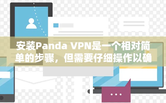 安装Panda VPN是一个相对简单的步骤,但需要仔细操作以确保成功。以下是一个详细且清晰的安装教程 安装Panda VPN是一个相对简单的步骤,但需要仔细操作以确保成功。以下是一个详细且清晰的安装教程