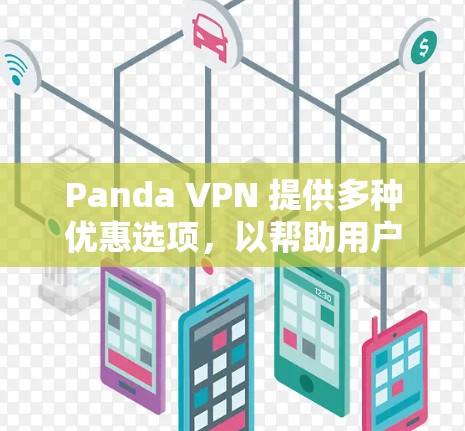 Panda VPN 提供多种优惠选项,以帮助用户节省费用并享受更好的网络体验。以下是一些常见的优惠信息 Panda VPN 提供多种优惠选项,以帮助用户节省费用并享受更好的网络体验。以下是一些常见的优惠信息